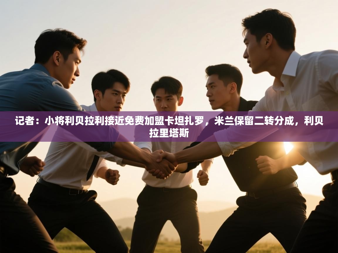 记者:小将利贝拉利接近免费加盟卡坦扎罗,米兰保留二转分成,利贝拉里塔斯