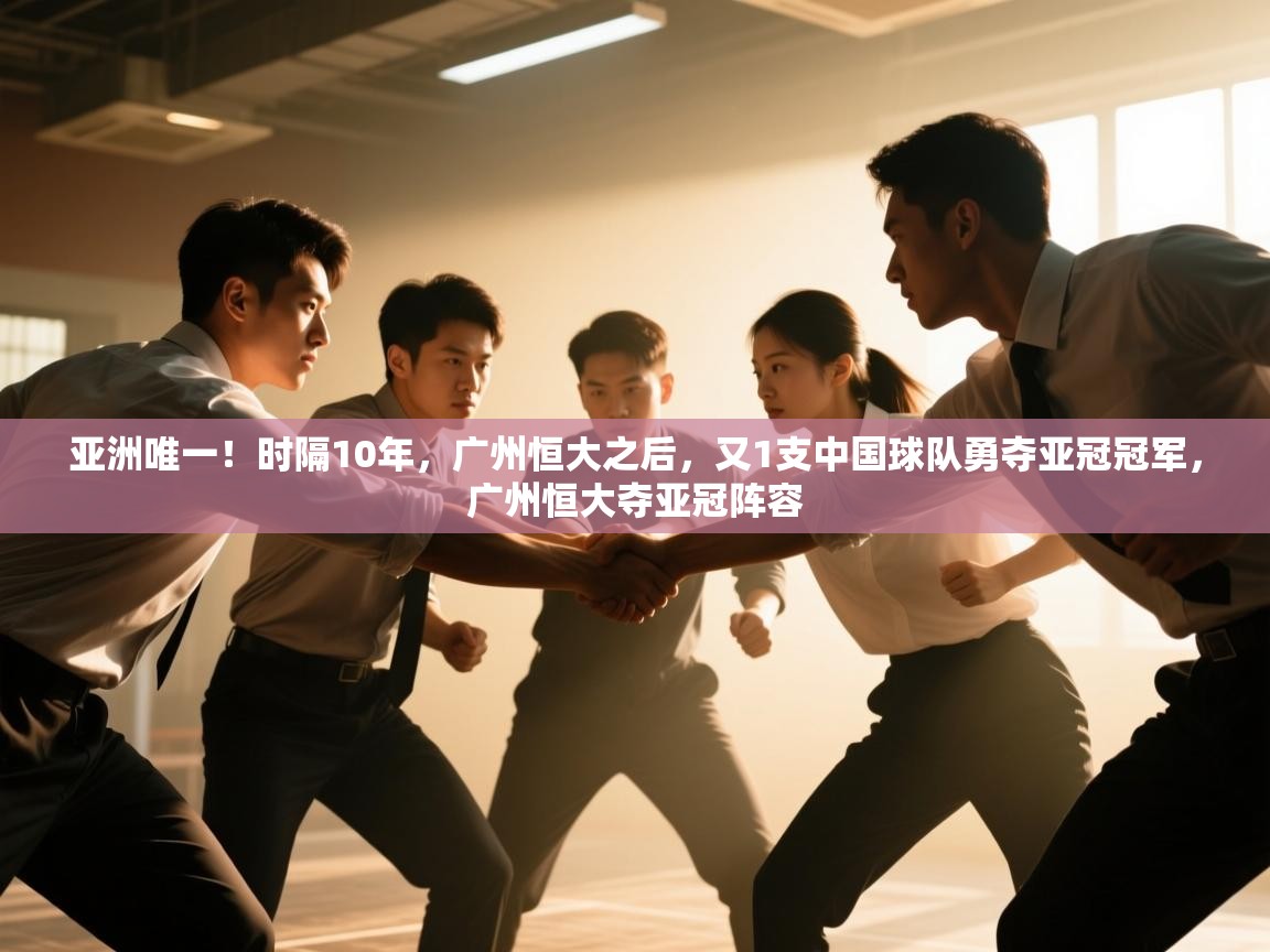 亚洲唯一!时隔10年,广州恒大之后,又1支中国球队勇夺亚冠冠军,广州恒大夺亚冠阵容 第1张