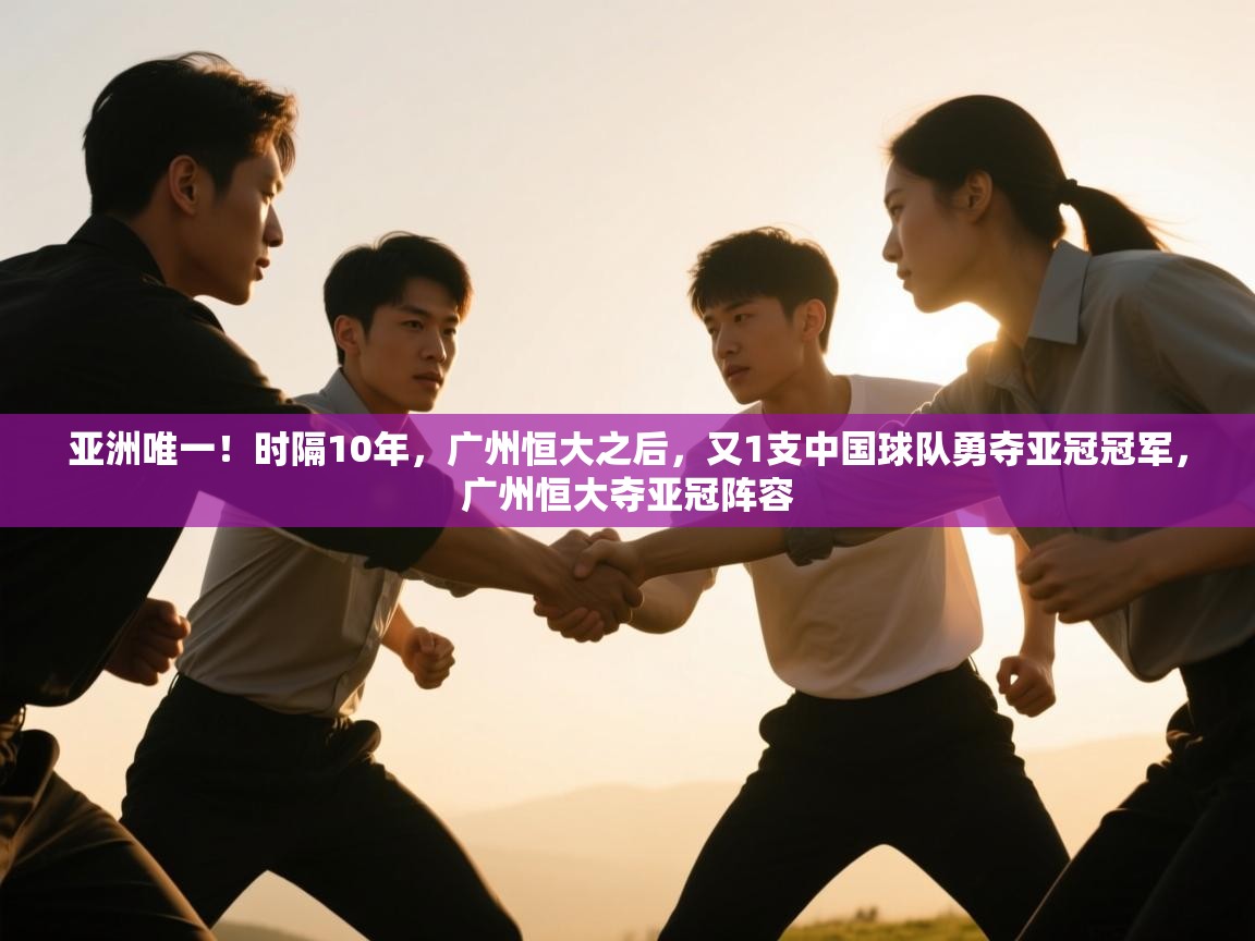 亚洲唯一!时隔10年,广州恒大之后,又1支中国球队勇夺亚冠冠军,广州恒大夺亚冠阵容 第2张