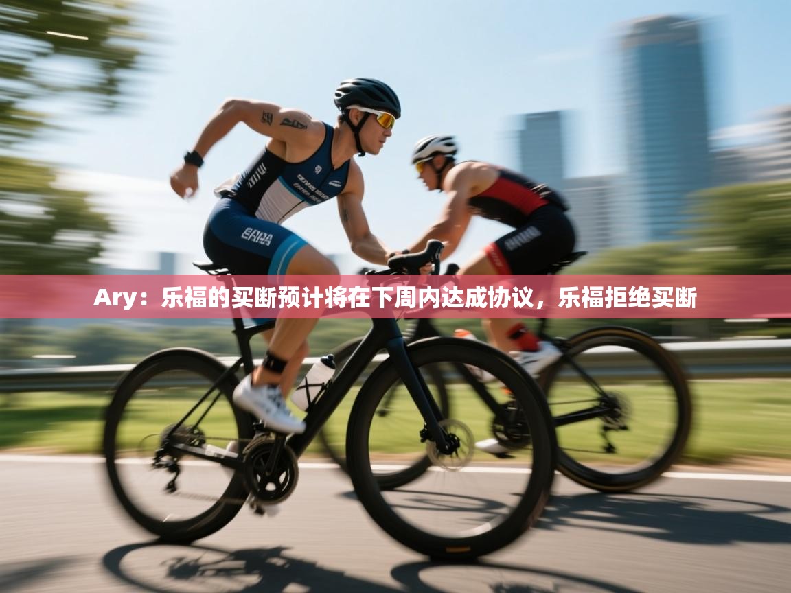 Ary:乐福的买断预计将在下周内达成协议,乐福拒绝买断 第1张