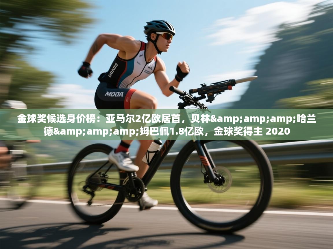 金球奖候选身价榜：亚马尔2亿欧居首，贝林&amp;哈兰德&amp;姆巴佩1.8亿欧，金球奖得主 2020  第2张