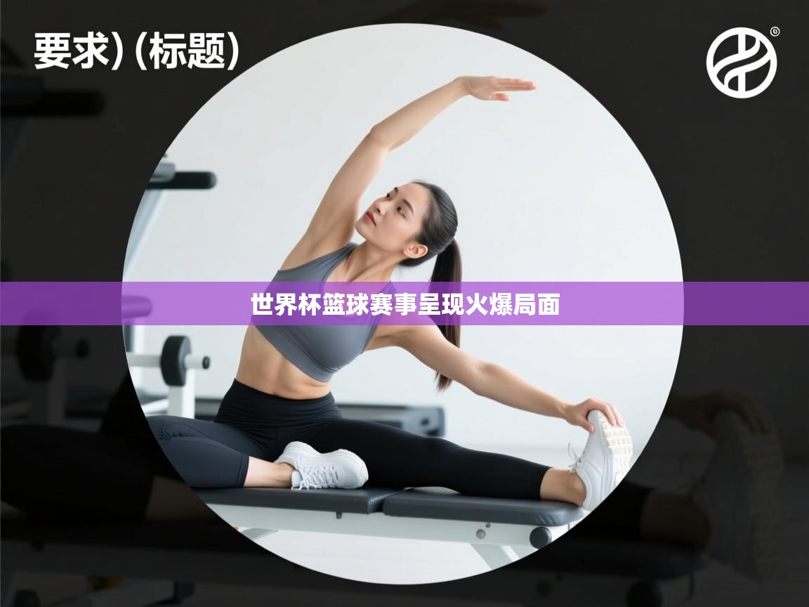 世界杯篮球赛事呈现火爆局面